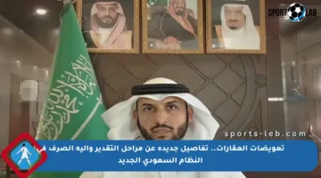 تعويضات العقارات.. تفاصيل جديدة عن مراحل التقدير وآلية الصرف في النظام السعودي الجديد